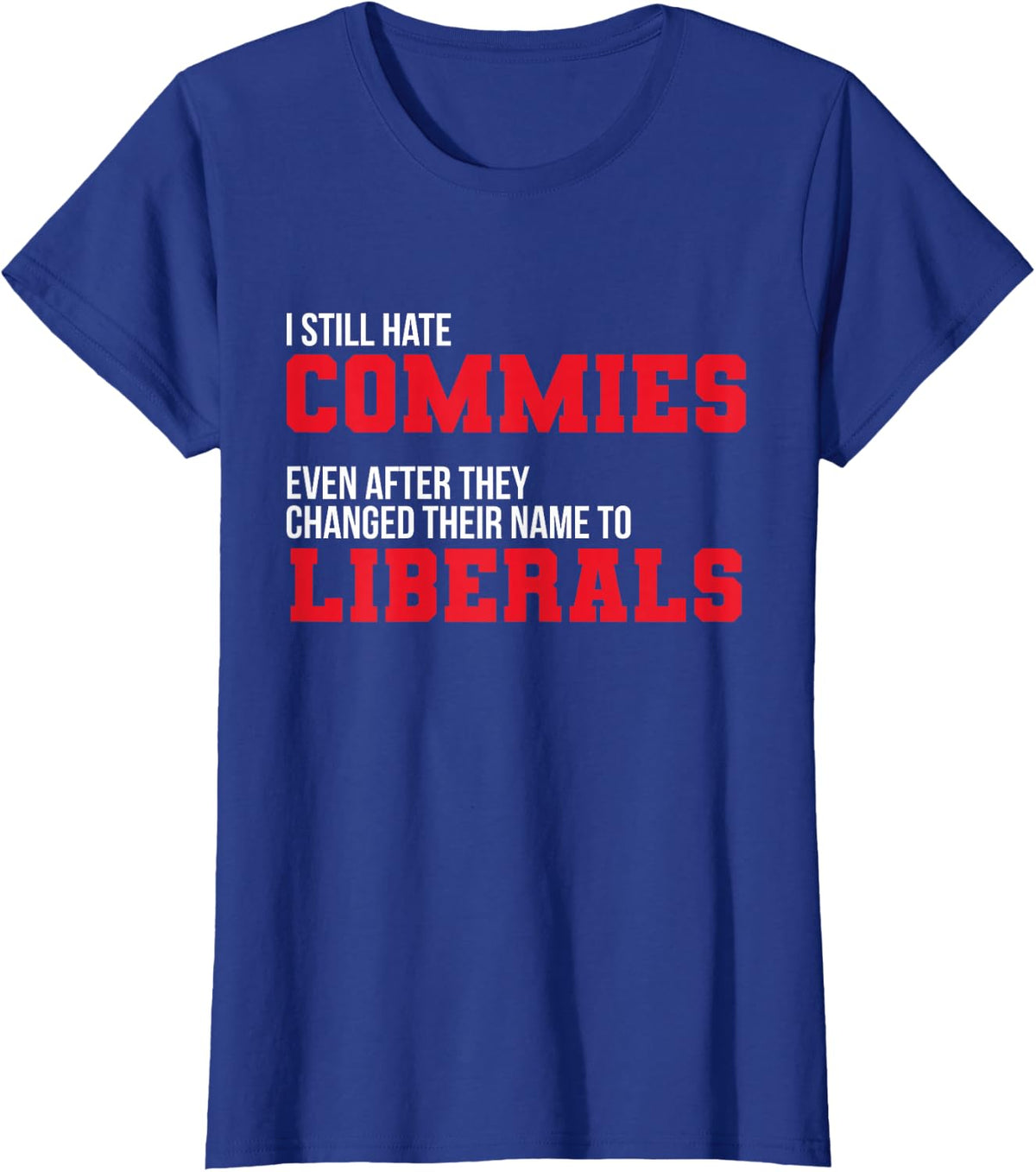 I Hate Commies Even They Changed To Liberals Patriotic T-Shirt - Royal Blue