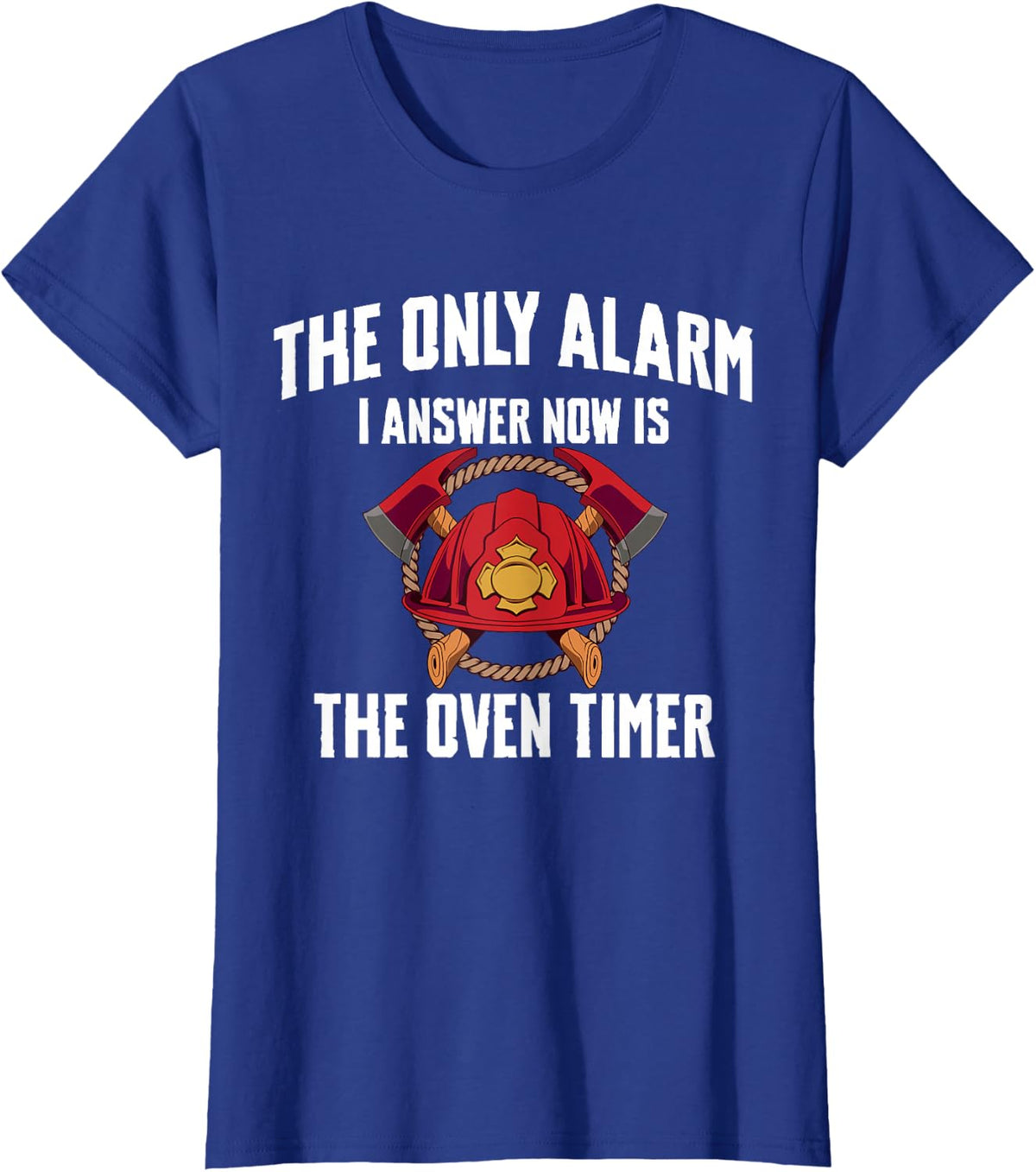 Only Alarm I Answer is The Oven Timer Retired Firefighter T-Shirt - Royal Blue
