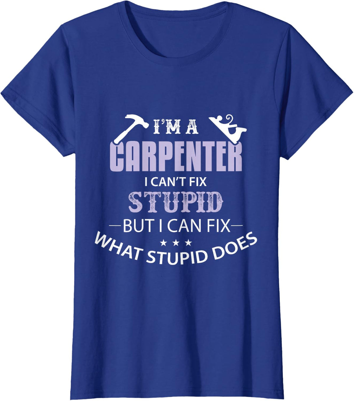 I'm A Carpenter I Can't Fix Stupid Funny Carpenter T-Shirt T-Shirt - Royal Blue