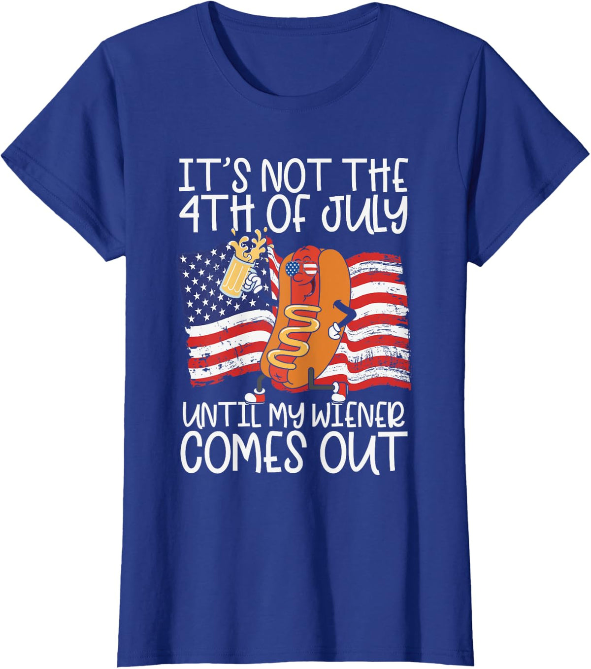 It's Not The 4th Of July Until My Wiener Comes Out Hot Dog T-Shirt - Royal Blue