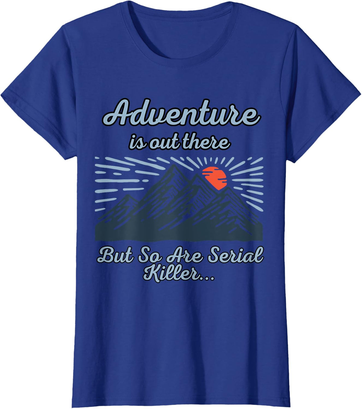 ADVENTURE IS OUT THERE BUT SO ARE SERIAL KILLERS True Crime T-Shirt - Royal Blue