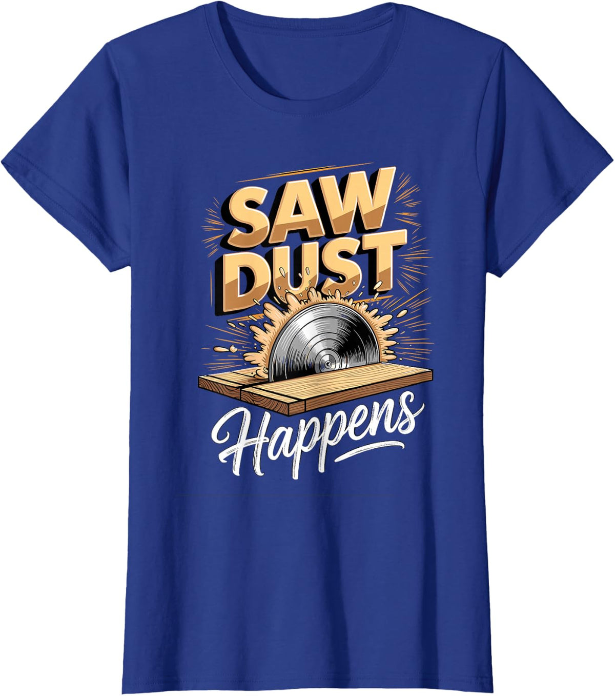 Saw Dust Happens Carpenter Woodworking Carpentry Pun T-Shirt - Royal Blue