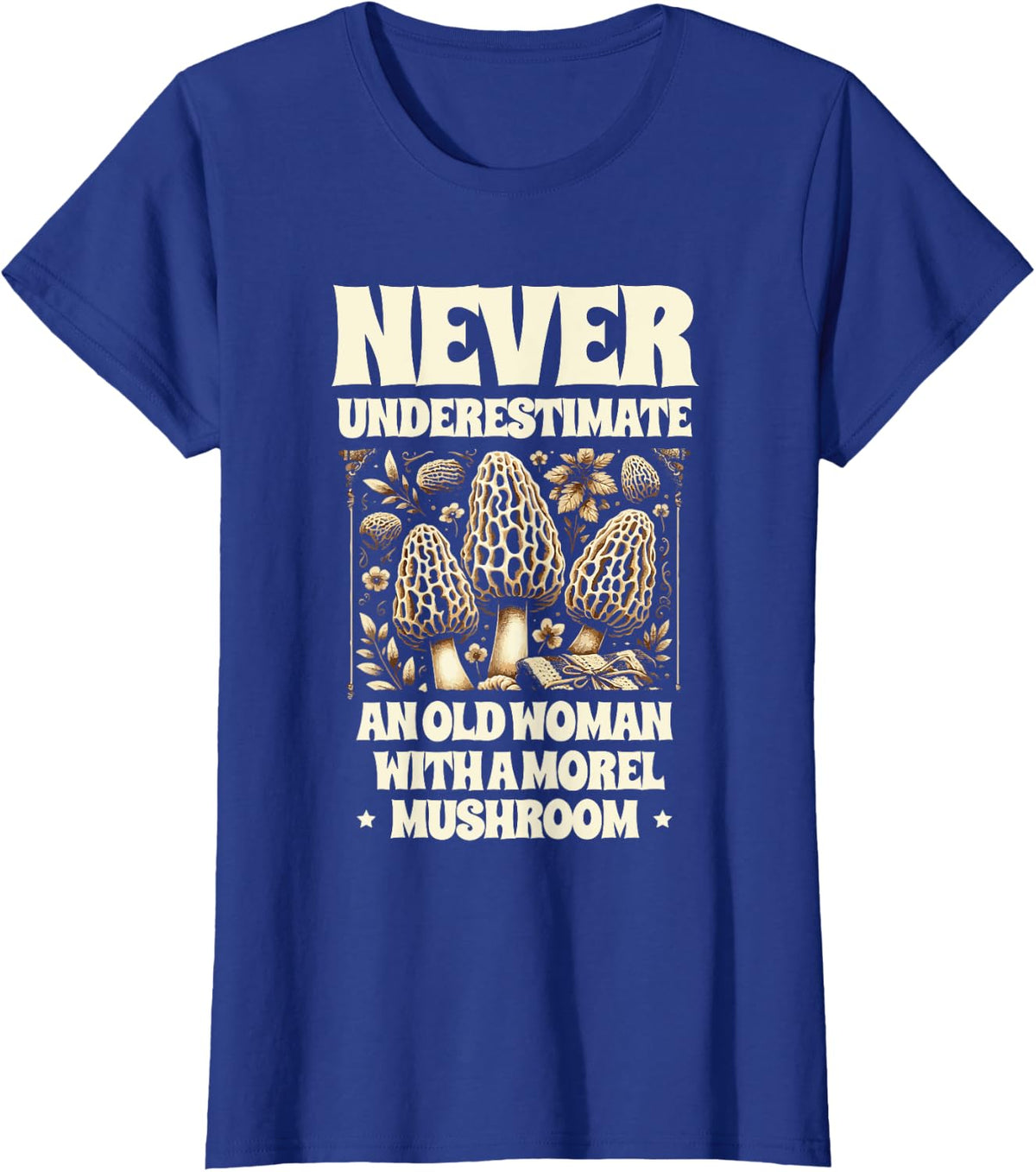 Never Underestimate An Old Woman With A Morel Mushroom T-Shirt - Royal Blue