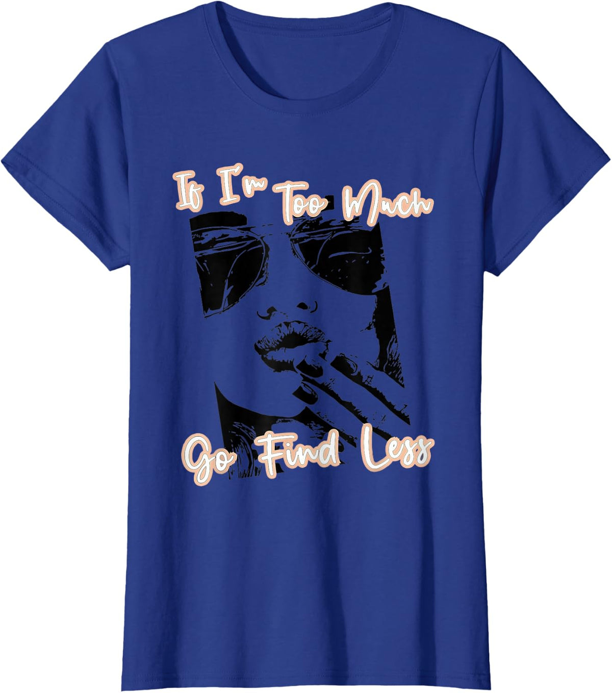 If I'm Too Much Go Find Less T-Shirt - Royal Blue