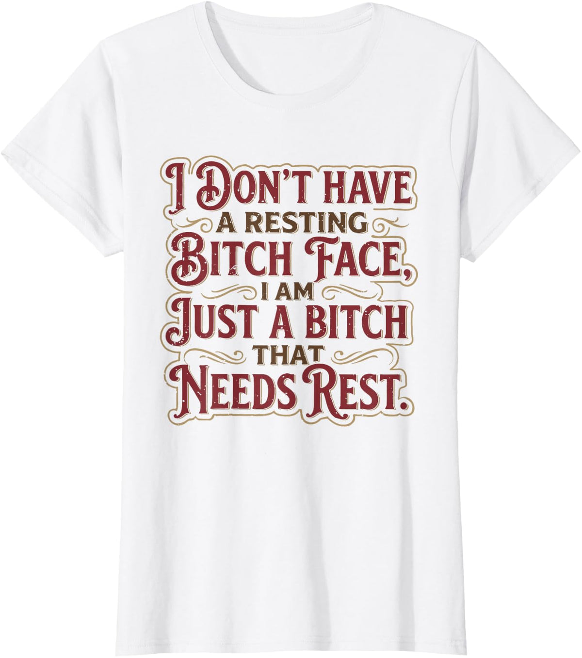 I Don't Have A Resting Bitch Face I'm Just A Bitch that Need T-Shirt - White