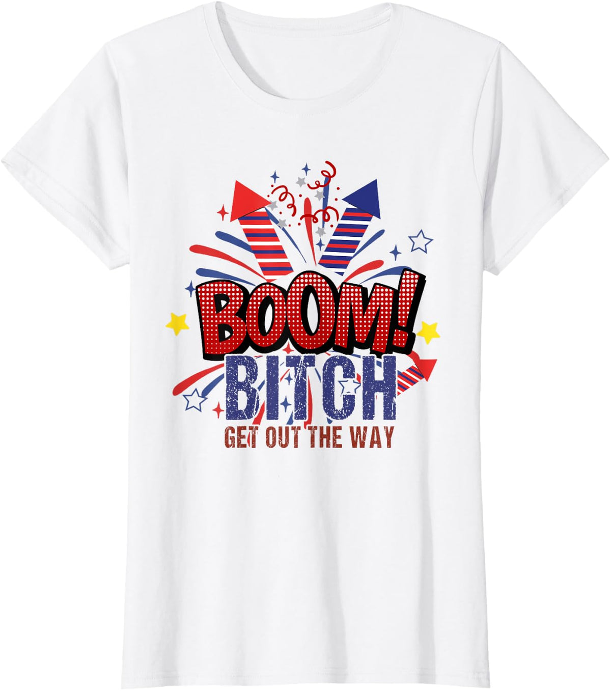Bitch Get Out The Way Boom Firework 4th Of July Women Men T-Shirt - White