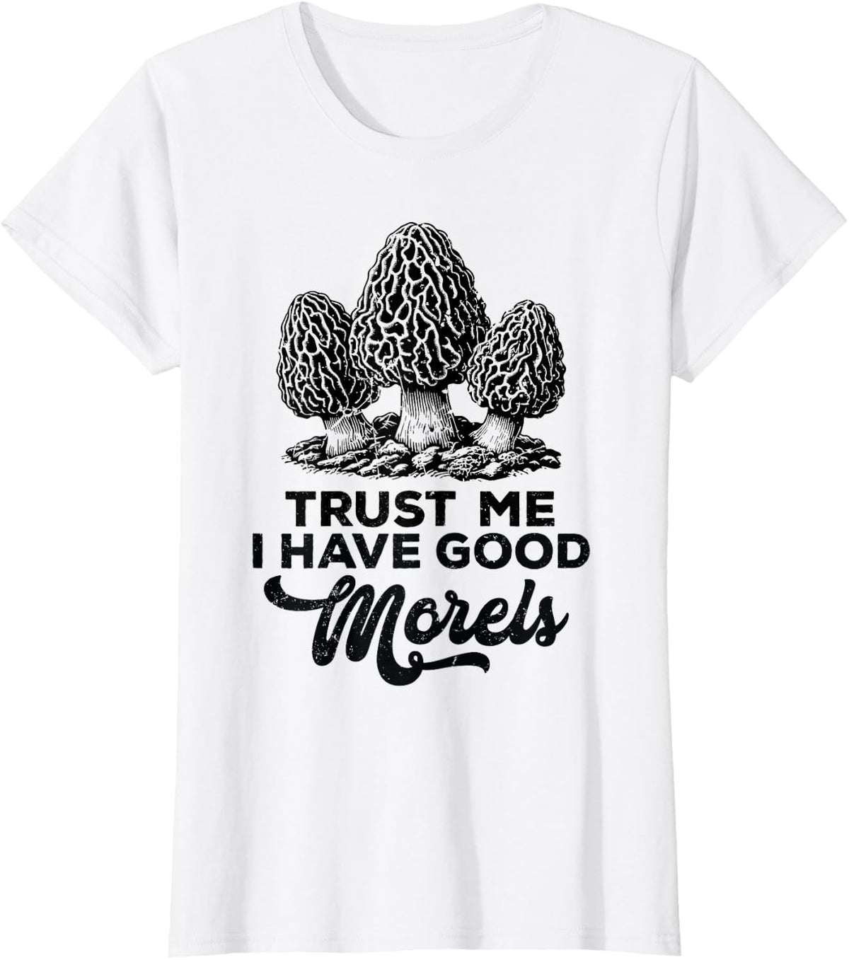 Trust Me I Have Good Morels Funny Quote Mushroom Hunting T-Shirt - White