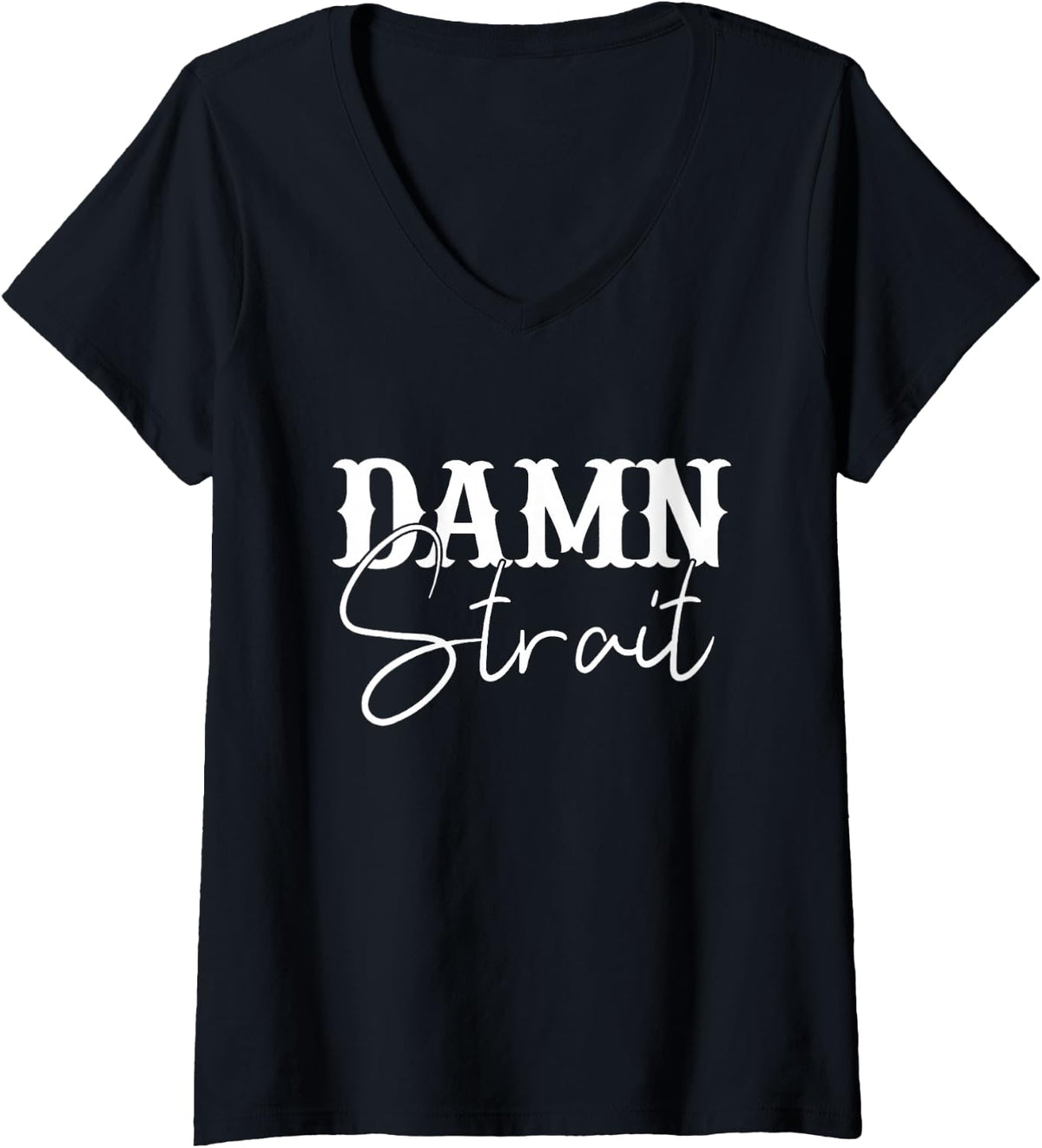 Womens Damn Strait, Southern, Country, Western V-Neck T-Shirt - Black