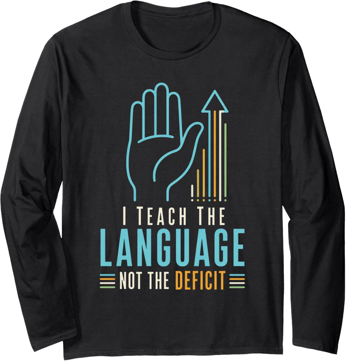 I Teach The Language Not The Deficit ASL Teacher Deaf Long Sleeve T-Shirt - Adult Unisex Black