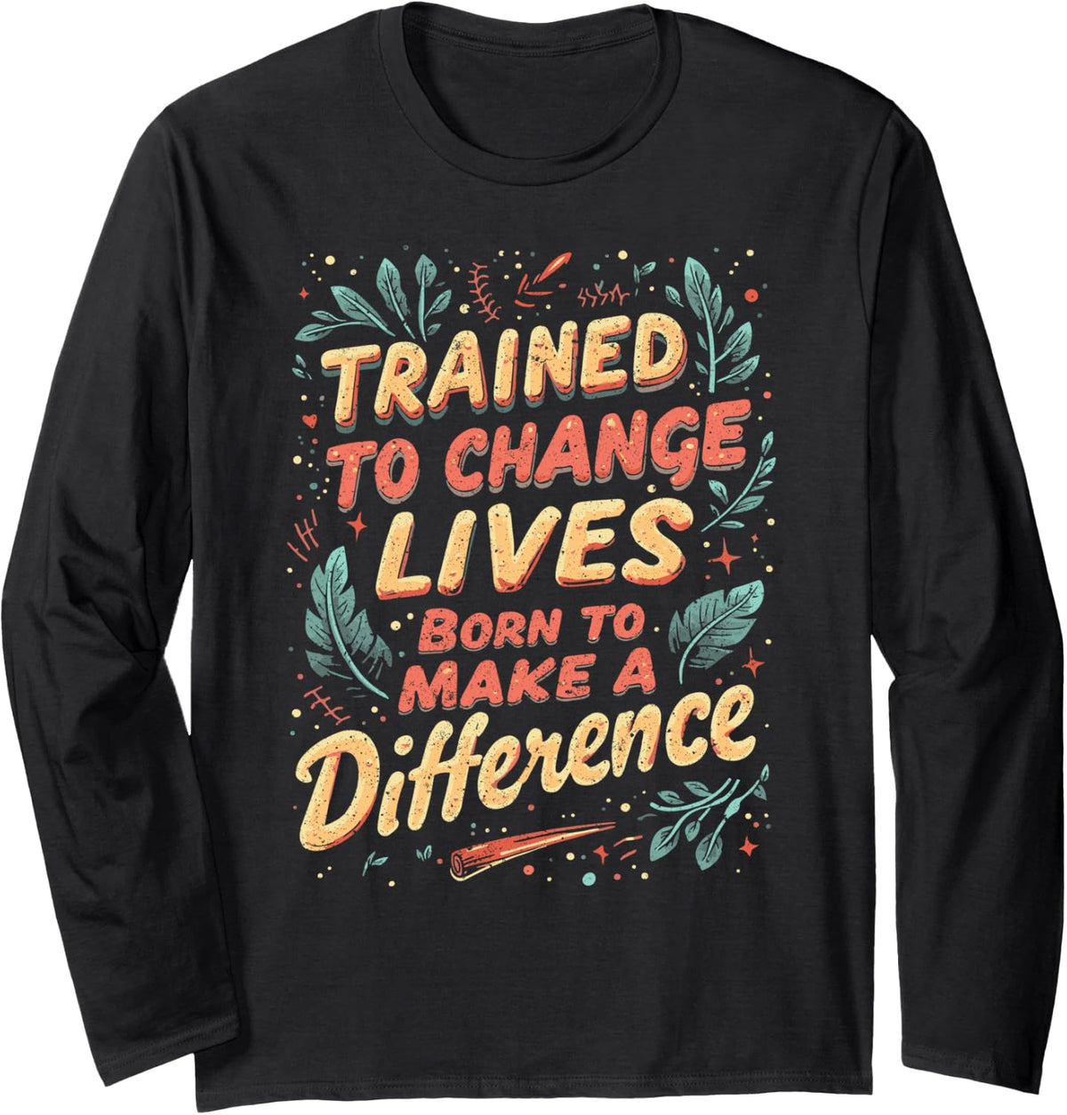 Behavior Analyst Trained to Change Lives Born to Make Long Sleeve T-Shirt - Adult Unisex Black
