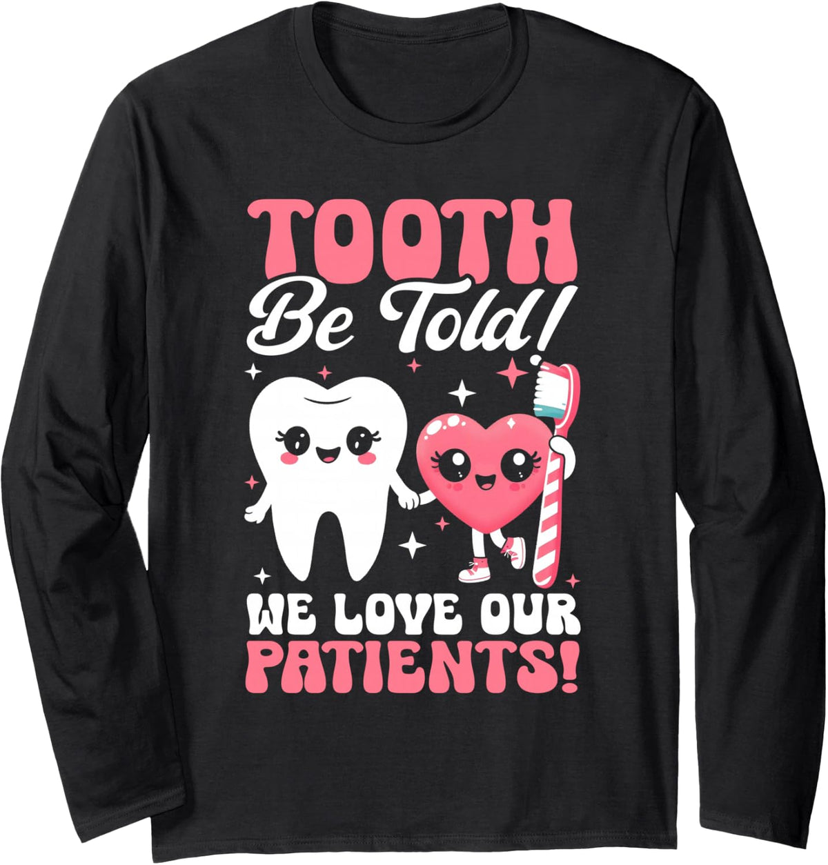 Tooth Be Told We Love Our Patients Dental Assistant Long Sleeve T-Shirt - Adult Unisex Black
