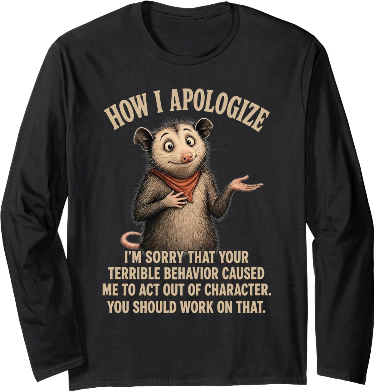 Opossum How I Apologize I'm Sorry Your Terrible Behavior Long Sleeve T-Shirt - Adult Unisex Black