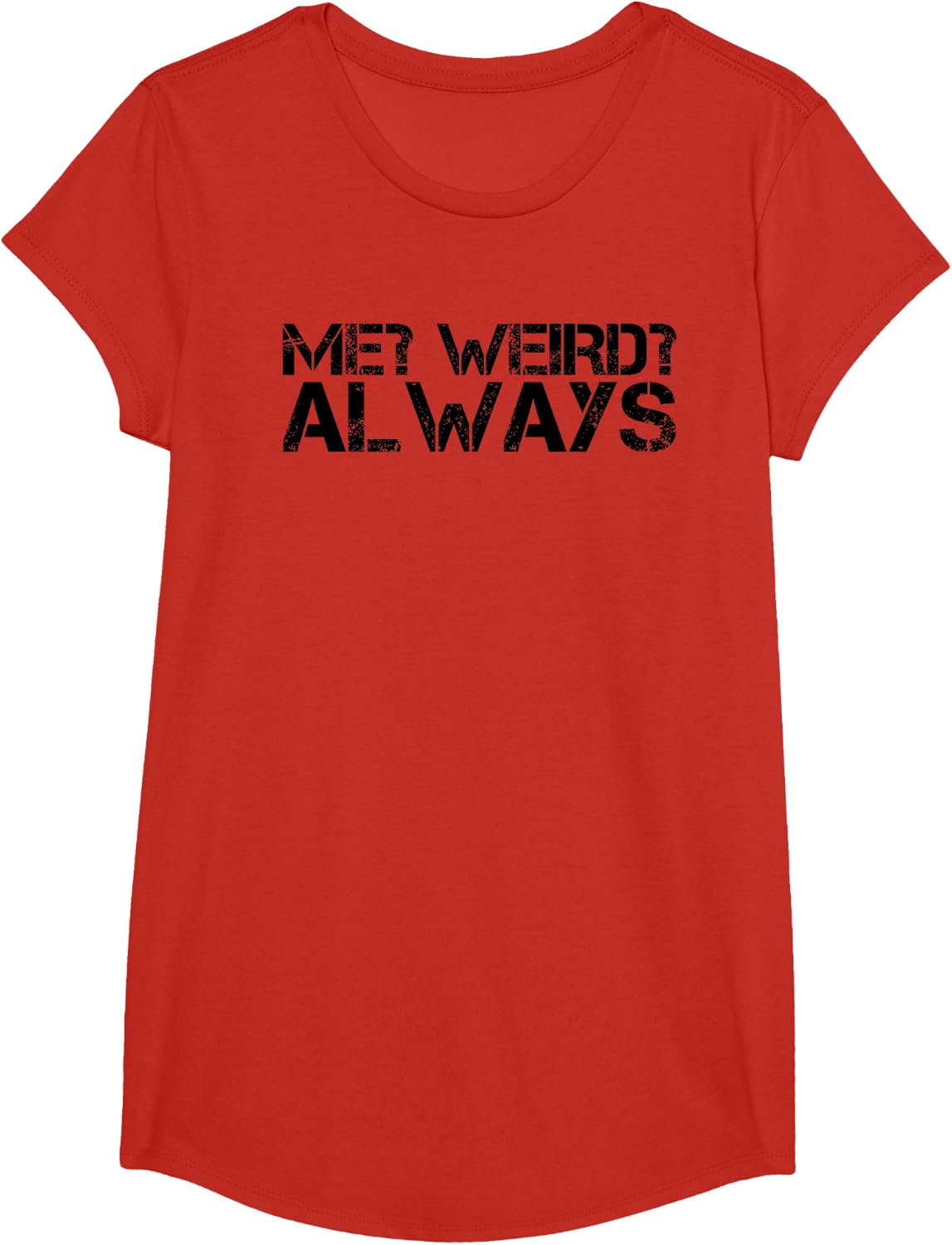 ME? WEIRD? ALWAYS Shirt Funny Weirdo Gift Idea T-Shirt - Girls Red