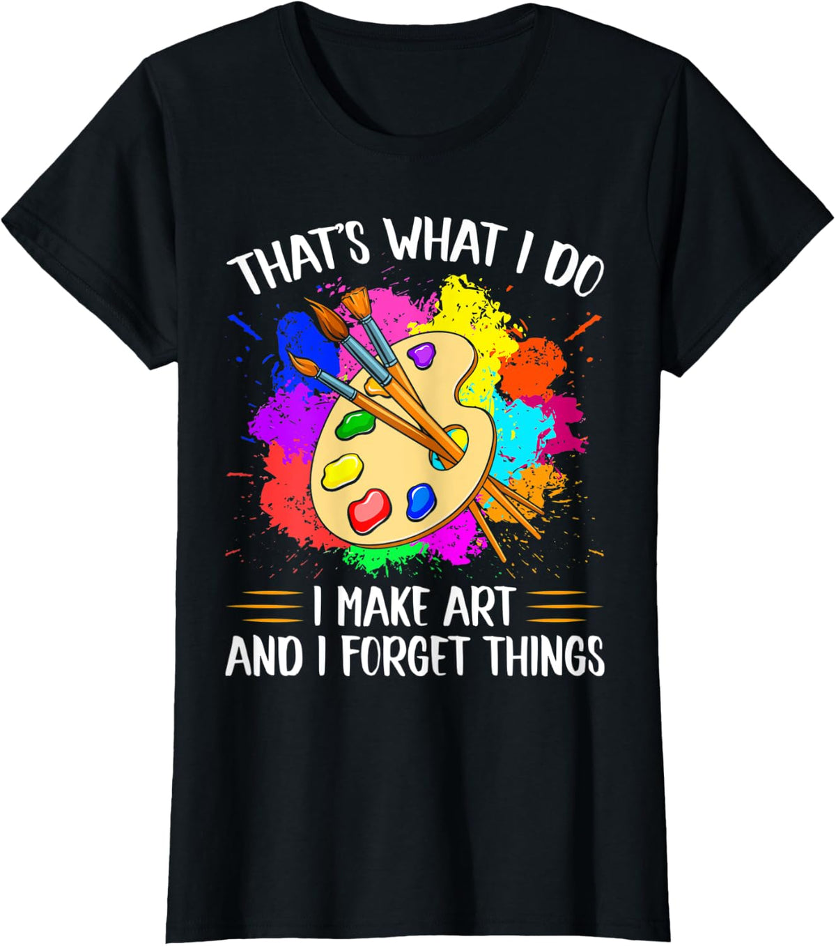 That's What I Do I Make Art And I Forget Things T-Shirt - Black