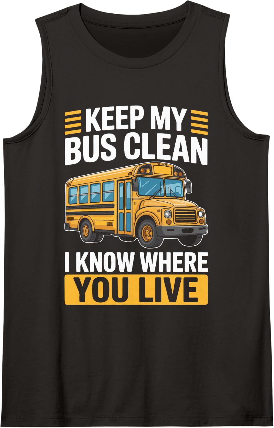 Keep My Bus Clean Know Where You Live for School Bus Drivers Sleeveless Tank Top - Black