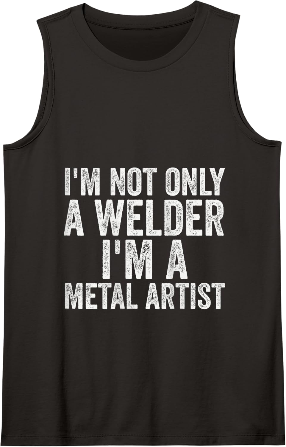 I'm Not Only A Welder I'm A Metal Artist Funny Tank Top - Black