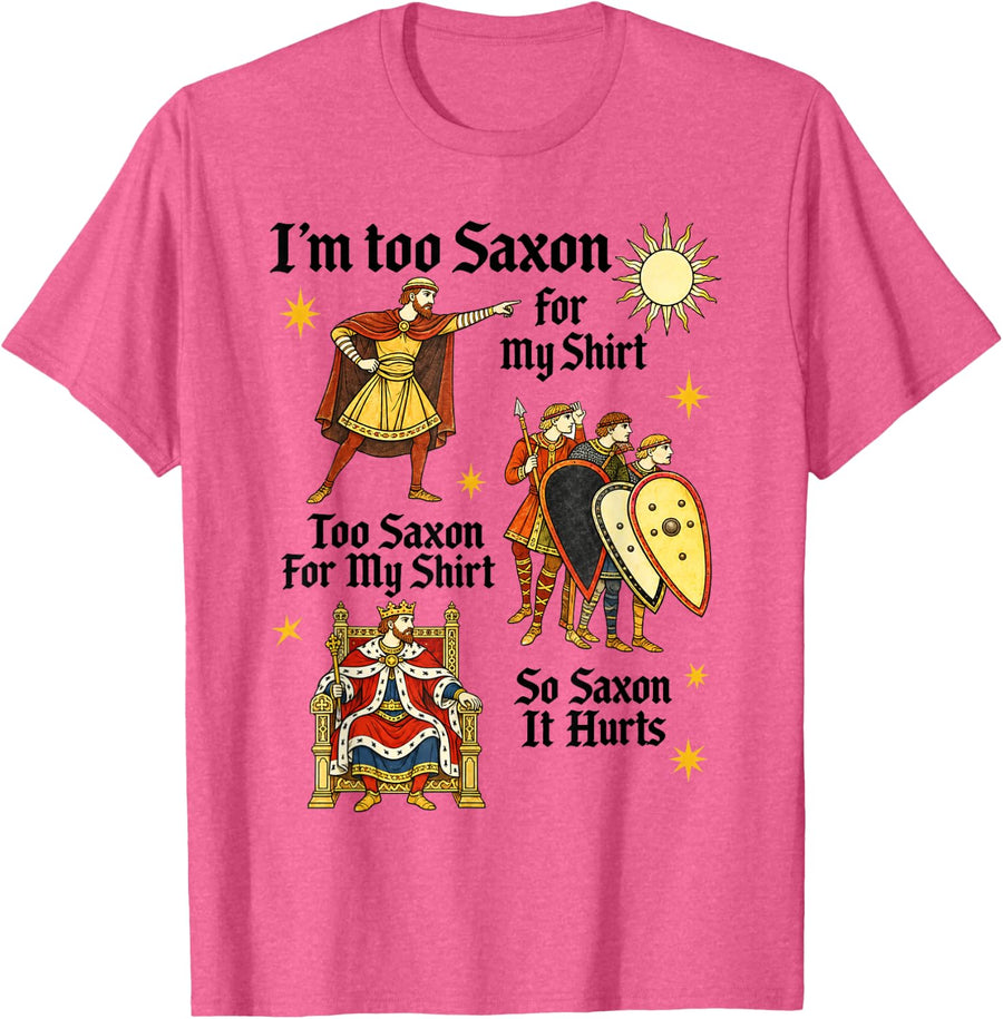 I'm Too Saxon for My Shirt So Saxon It Hurts Medieval Humor T-Shirt - Pink Heather