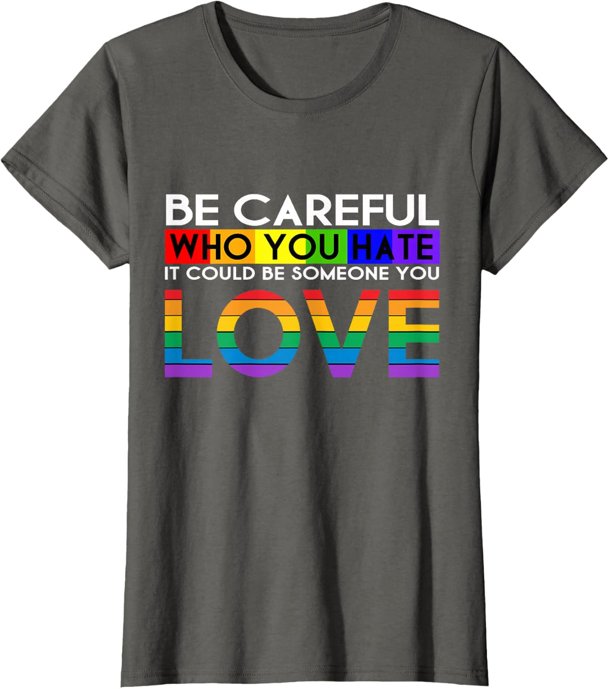 Be Careful Who You Hate LGBT Gay Flag Pride Rainbow T-Shirt - Asphalt Grey