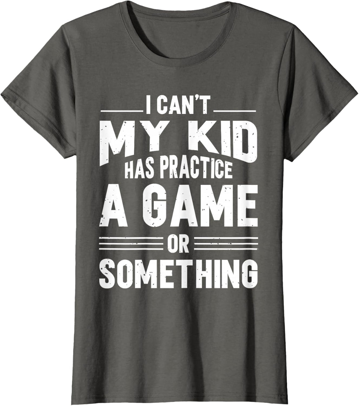 I Can't My Kid Has Practice A Game or Something busy parents T-Shirt - Asphalt Grey