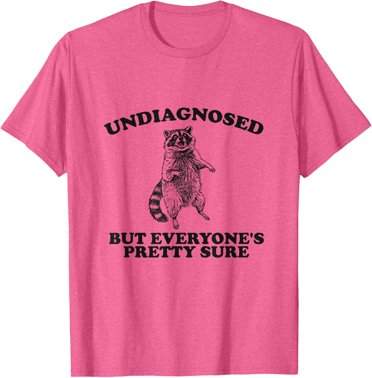 Undiagnosed, but everyone's pretty sure, raccoon trash panda T-Shirt - Pink Heather