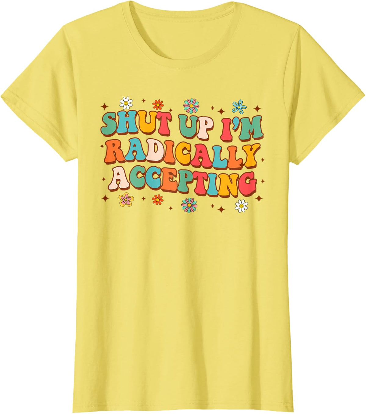 Mental Health Anxiety BPD Shut Up I'm Radically Accepting T-Shirt - Lemon Yellow