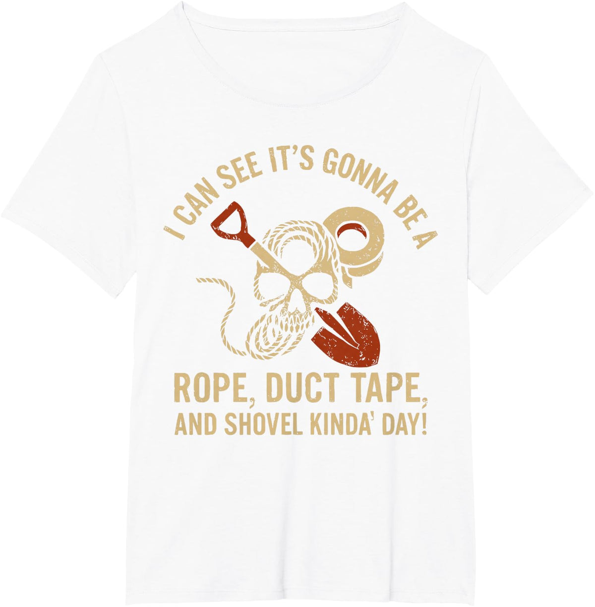 I Can See It's Gonna Be A Rope Duct Tape Shovel Kinda Day T-Shirt - White