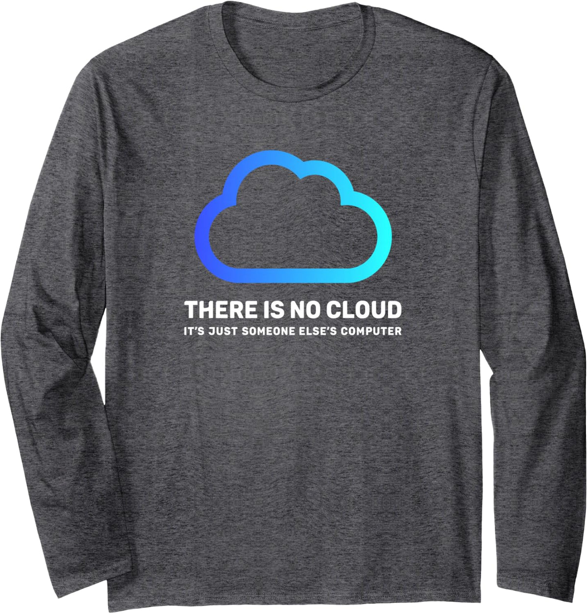 There is no cloud shirt ...just someone else's computer geek Long Sleeve T-Shirt - Adult Unisex Dark Heather Grey