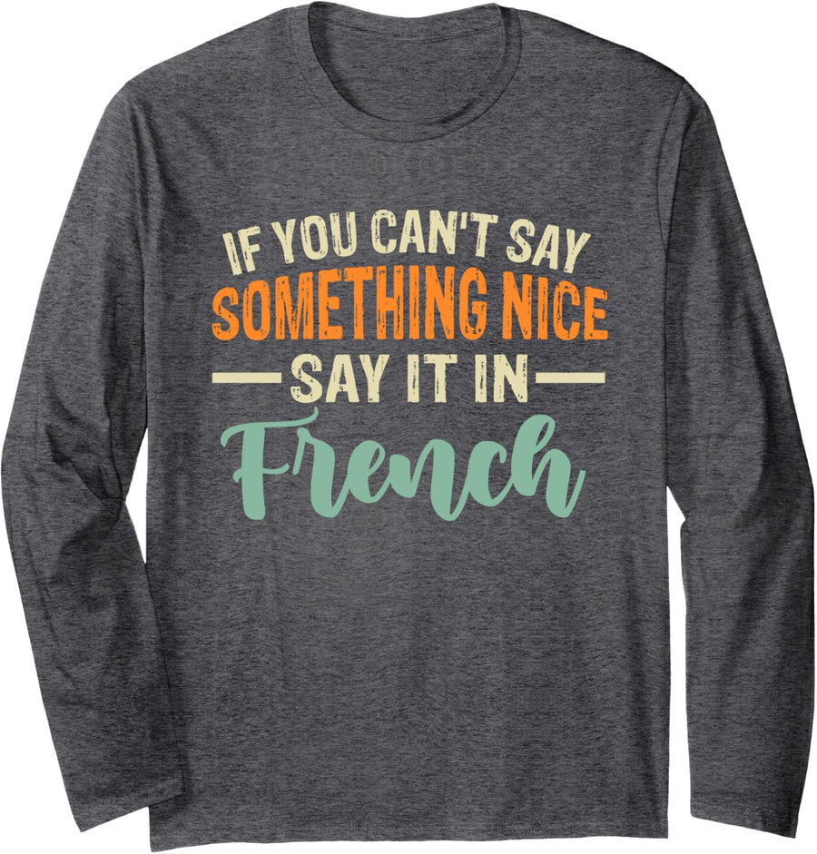 Funny If You Can't Say Something Nice Say It In French Humor Long Sleeve T-Shirt - Adult Unisex Dark Heather Grey