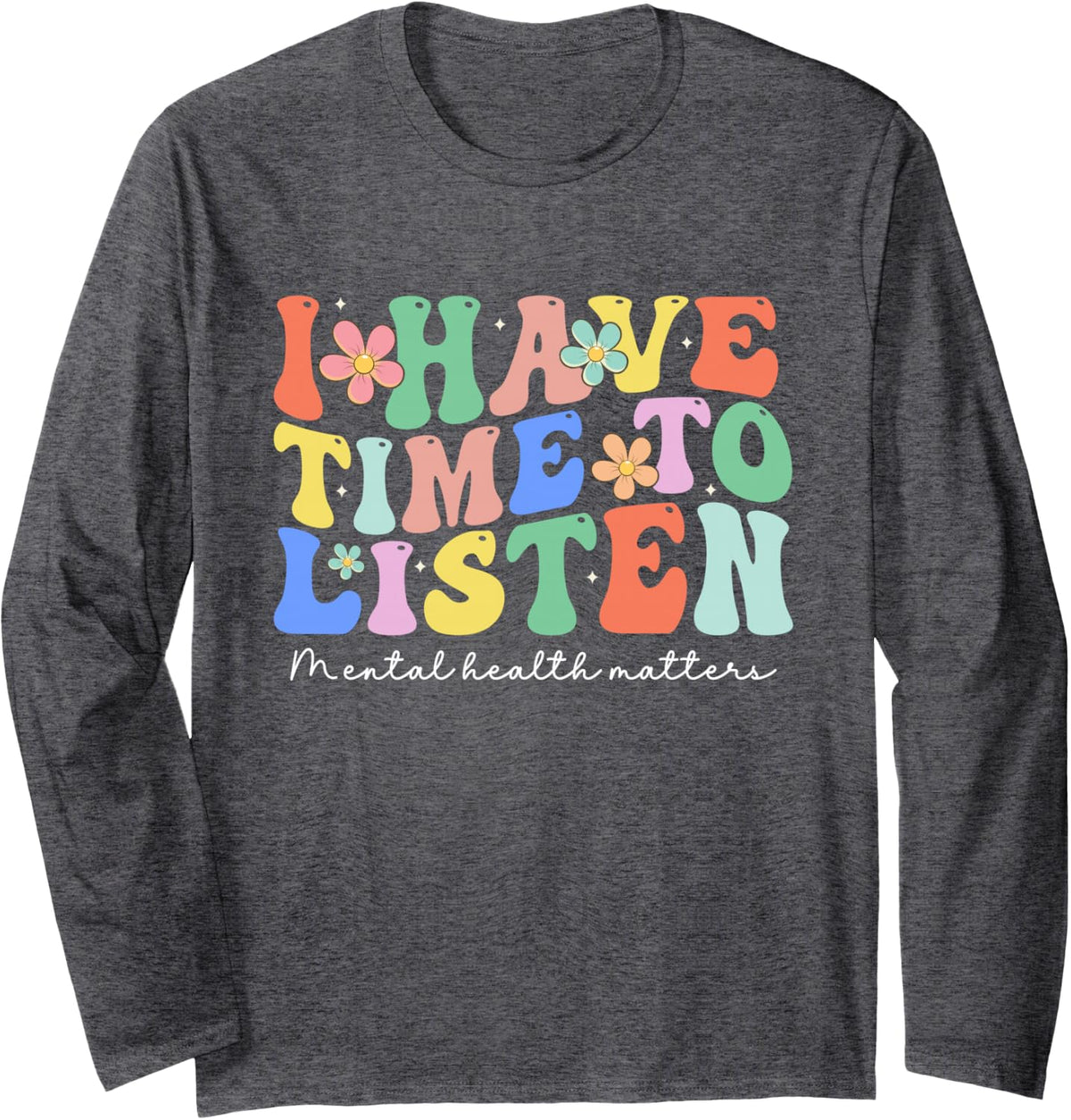 I Have Time to Listen Mental Health Awareness Matters Long Sleeve T-Shirt - Adult Unisex Dark Heather Grey