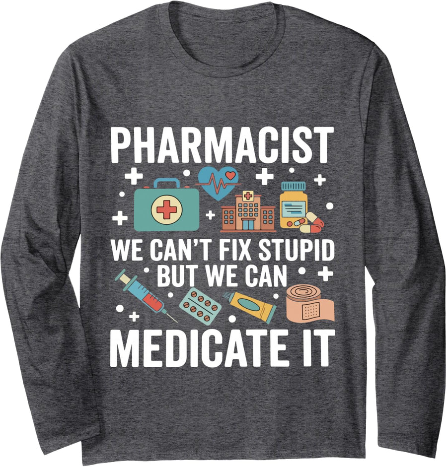Funny Pharmacist We Can't Fix Stupid Medicate It Long Sleeve T-Shirt - Adult Unisex Dark Heather Grey