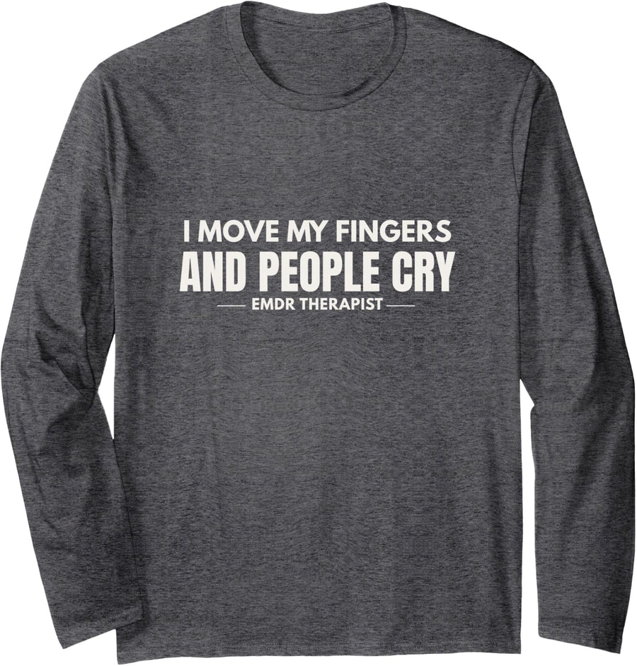 I Move My Fingers and People Cry EMDR Humor Long Sleeve T-Shirt - Adult Unisex Dark Heather Grey