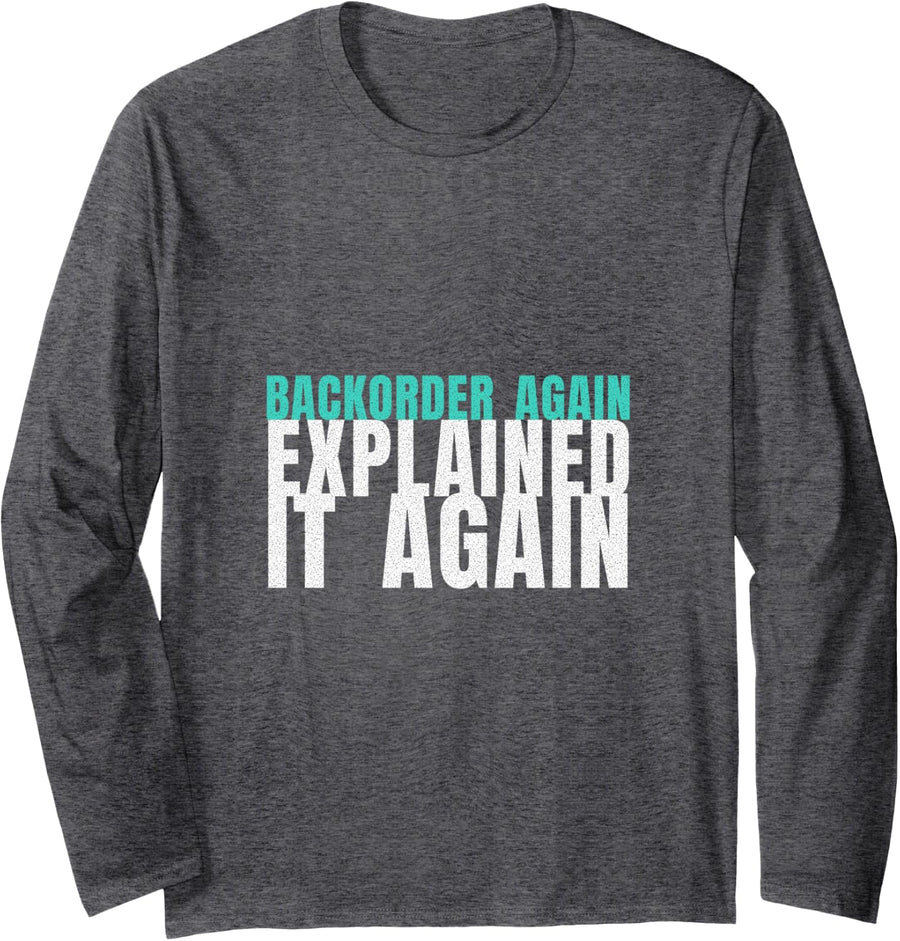 Pharmacist - BackOrder Again Explained It Again Long Sleeve T-Shirt - Adult Unisex Dark Heather Grey