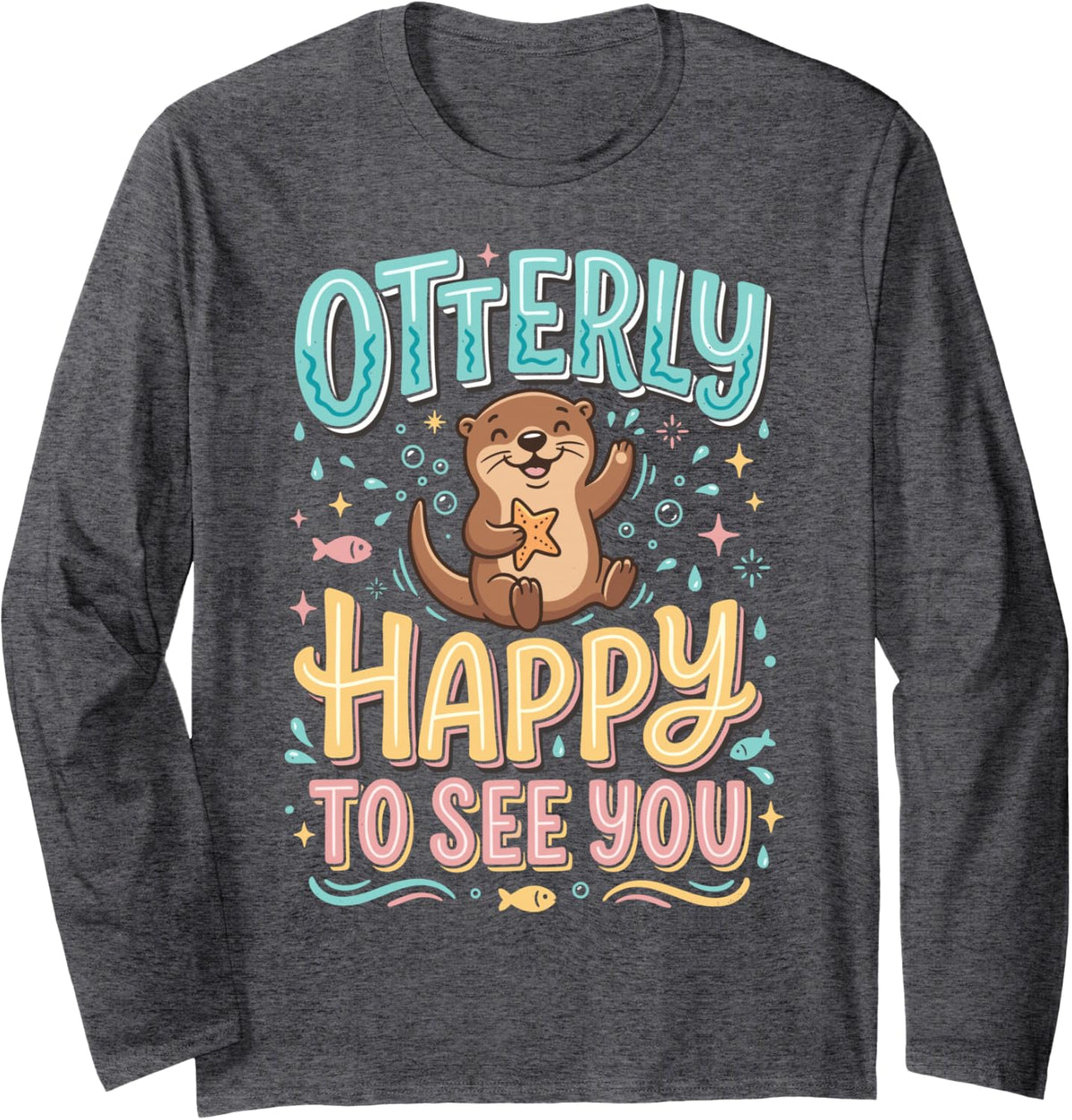 Otterly Happy to See You Long Sleeve T-Shirt - Adult Unisex Dark Heather Grey