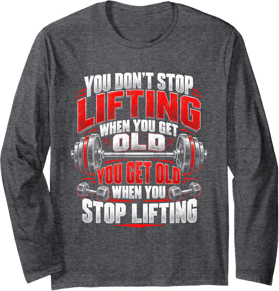 You Dont Stop Lifting When You Get Old Weightlifting Workout Long Sleeve T-Shirt - Adult Unisex Dark Heather Grey