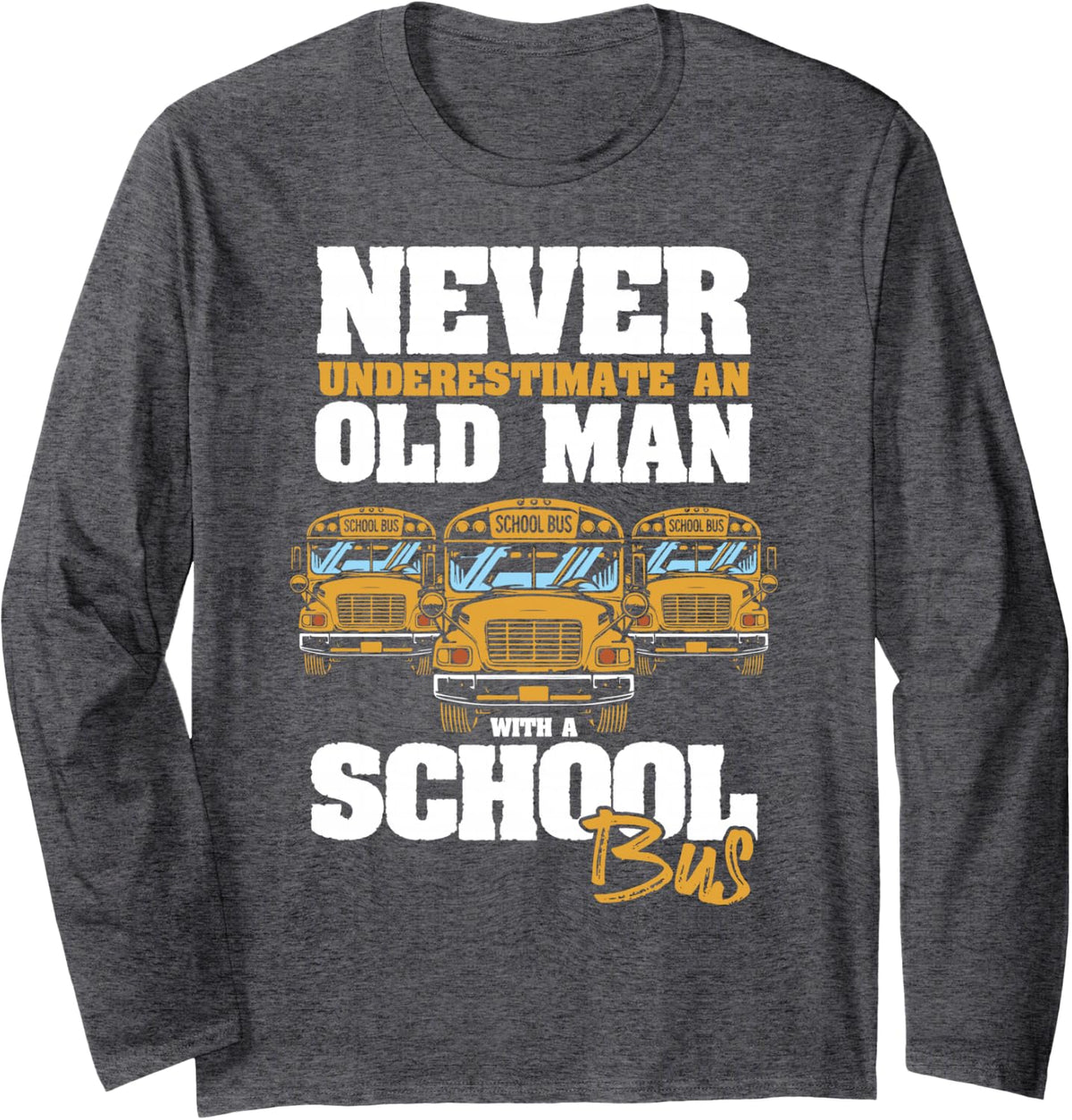 Never Underestimate an Old Man with A School Bus Driver Long Sleeve T-Shirt - Adult Unisex Dark Heather Grey