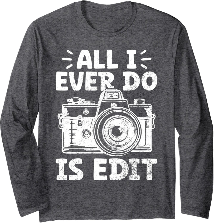 All I Ever Do is Edit - Photographer Camera Photography Long Sleeve T-Shirt - Adult Unisex Dark Heather Grey
