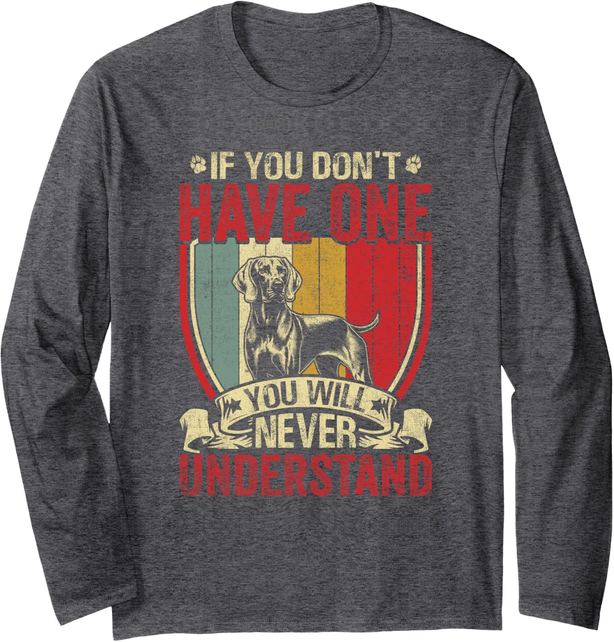 If You Don’t Have One You Will Never Understand Weimaraner Long Sleeve T-Shirt - Adult Unisex Dark Heather Grey