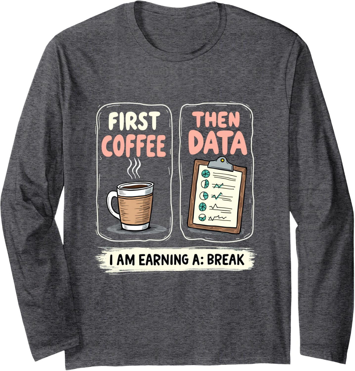 First Coffee Then Data I'am Earning A Break Teacher Design Long Sleeve T-Shirt - Adult Unisex Dark Heather Grey