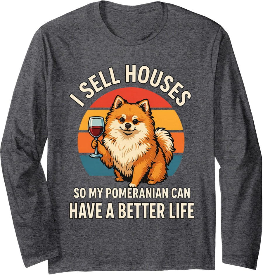 I Sell Houses So My Pomeranian Can Have A Better Life Long Sleeve T-Shirt - Adult Unisex Dark Heather Grey