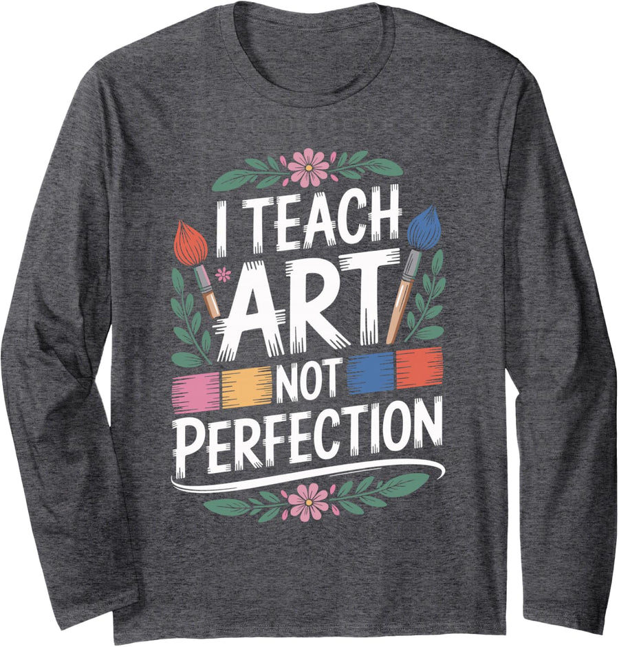 I Teach Art Not Perfection Art Teacher Long Sleeve T-Shirt - Adult Unisex Dark Heather Grey