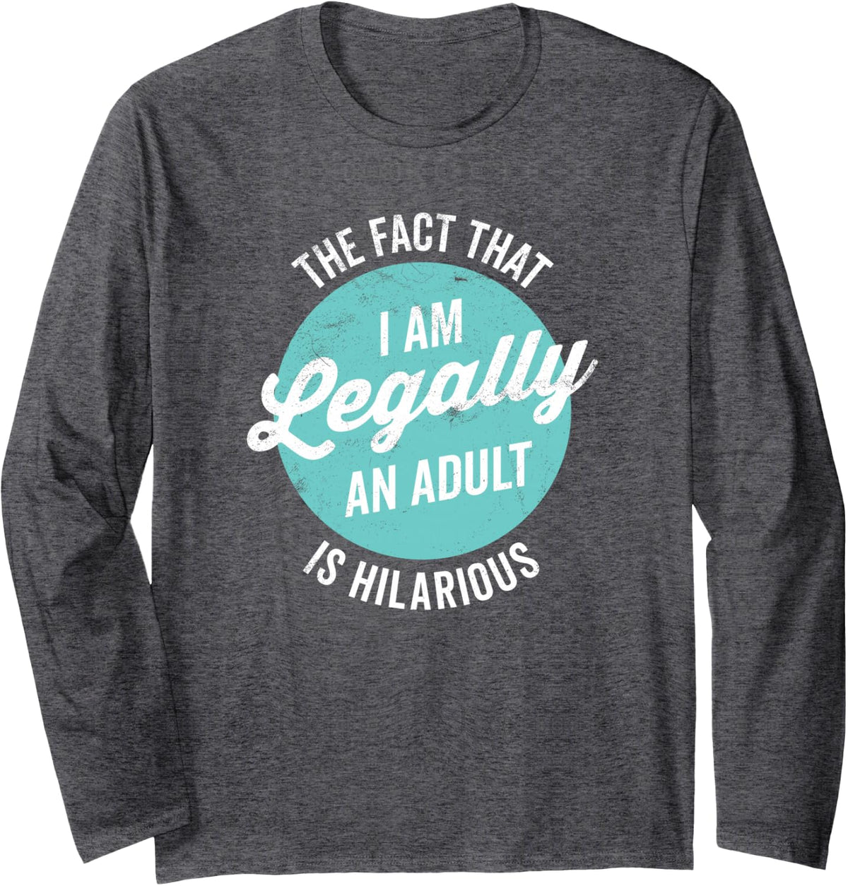 18th Birthday I'm Legally An Adult Is Hilarious Funny Long Sleeve T-Shirt - Adult Unisex Dark Heather Grey
