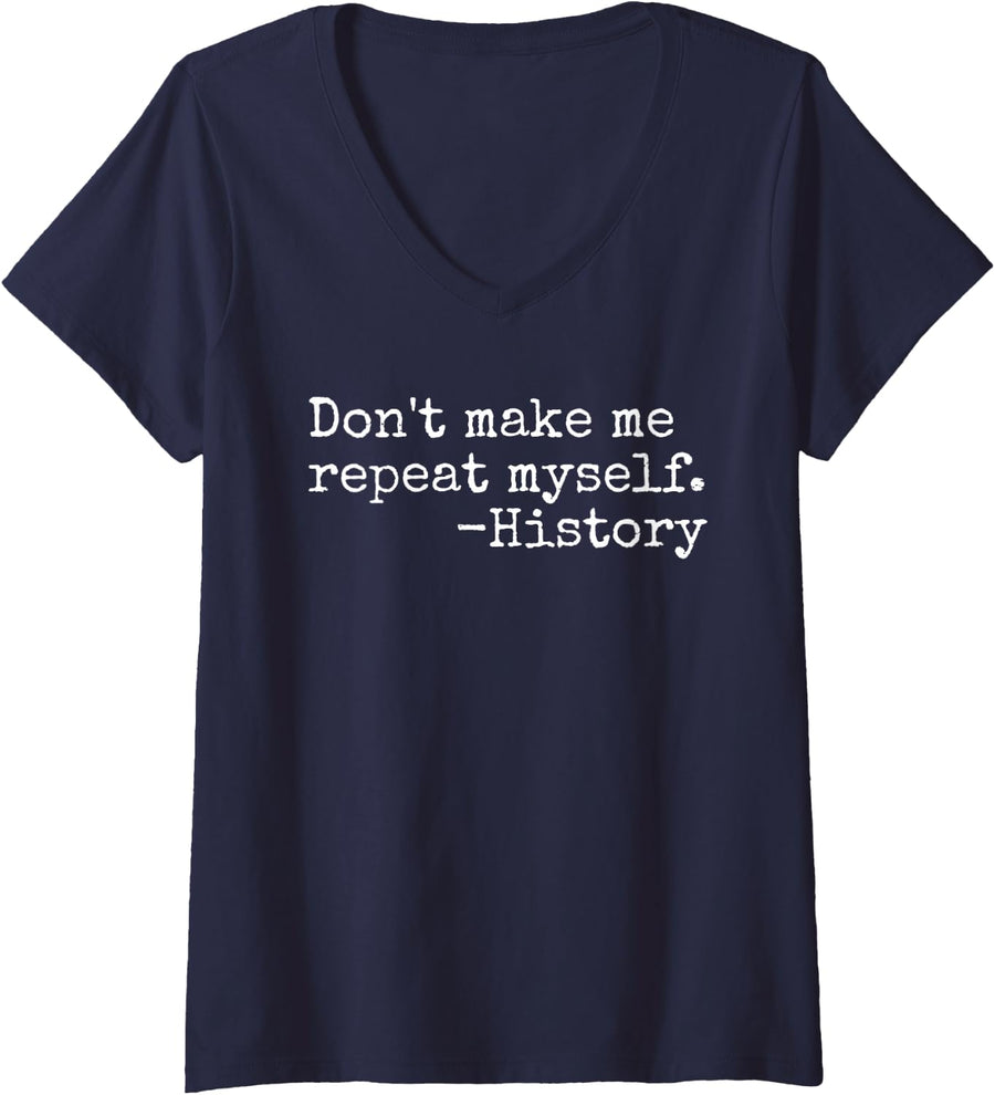 Women's Don't Make Me Repeat Myself Funny History Teacher V-Neck T-Shirt - Navy Blue