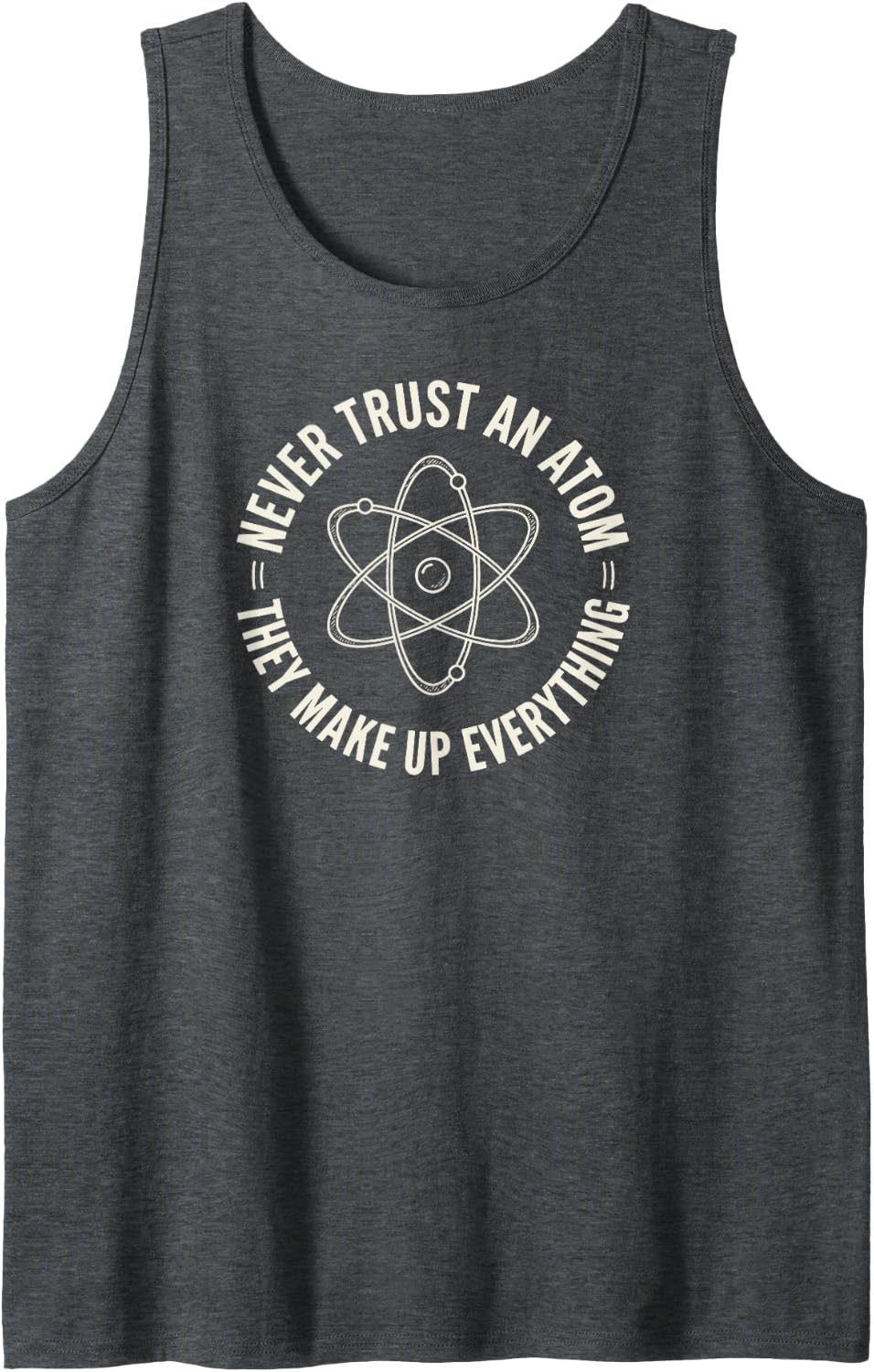 Never Trust an Atom They Make Up Everything Funny Chemistry Tank Top - Dark Heather Grey