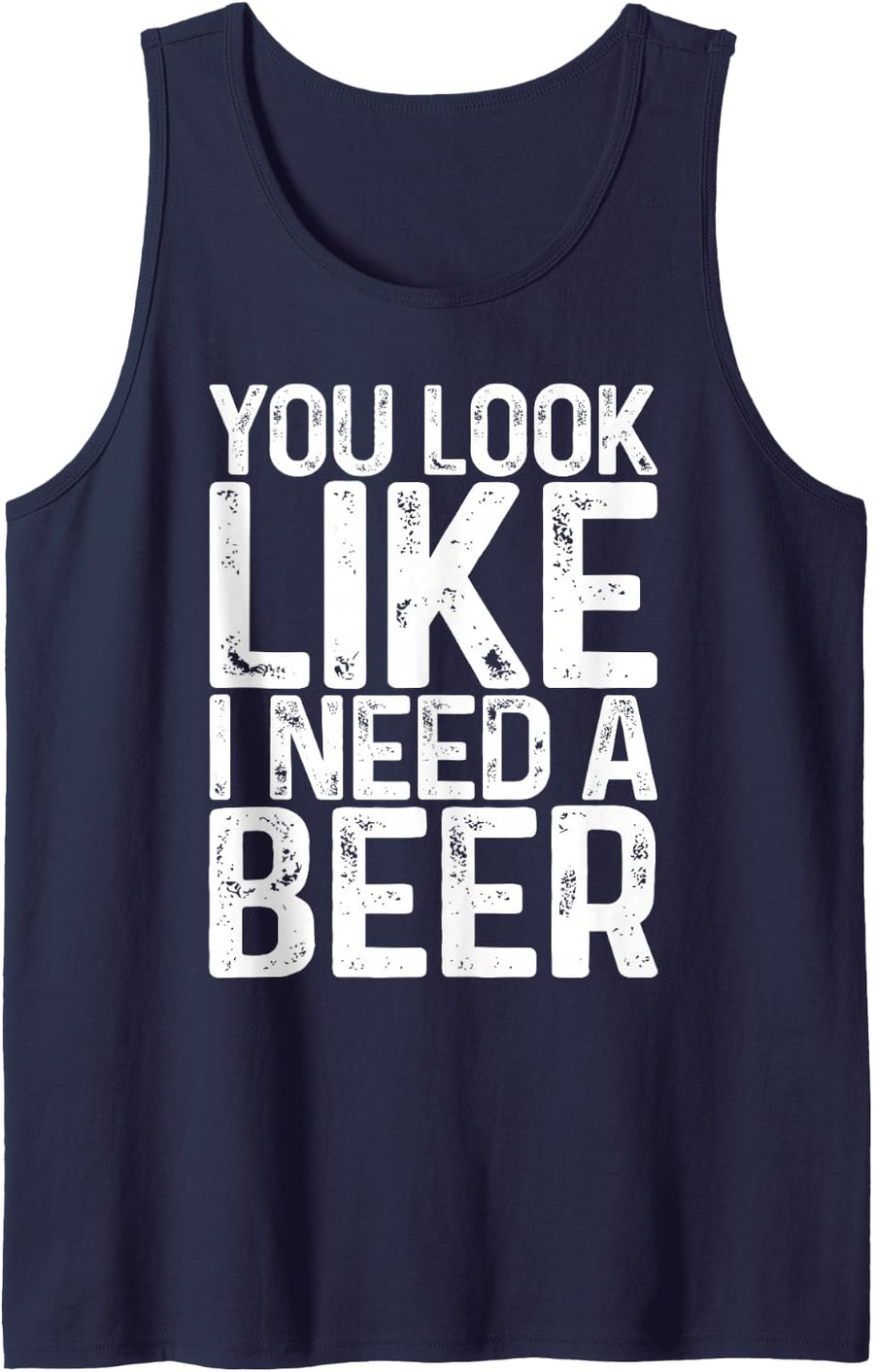 You Look Like I Need A Beer Shirt Funny Men Women Drinking Tank Top - Navy Blue
