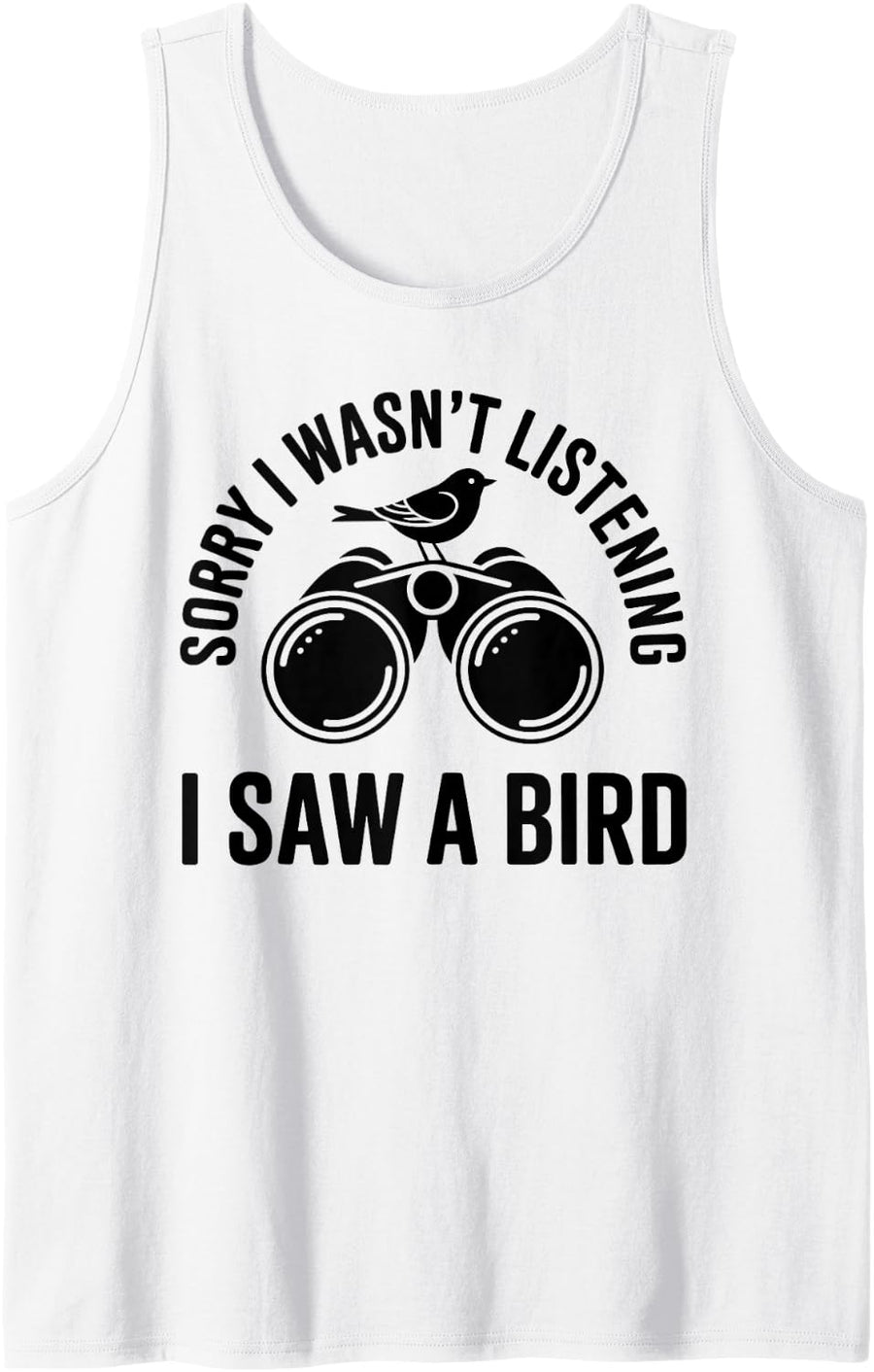 Sorry I Wasn't Listening I Saw A Bird Birdwatching Birder Sleeveless Tank Top - White