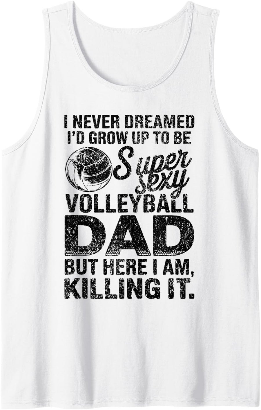 I Never Dreamed I'd Grow Up to Be A Sexy Volleyball Dad Sleeveless Tank Top - White