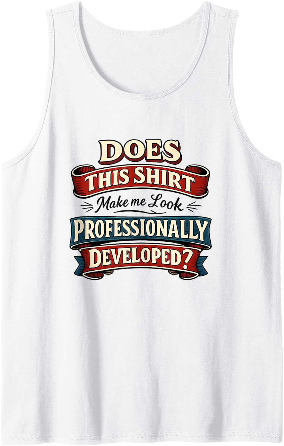 Does This Shirt Make Me Look Professionally Developed Funny Tank Top - White