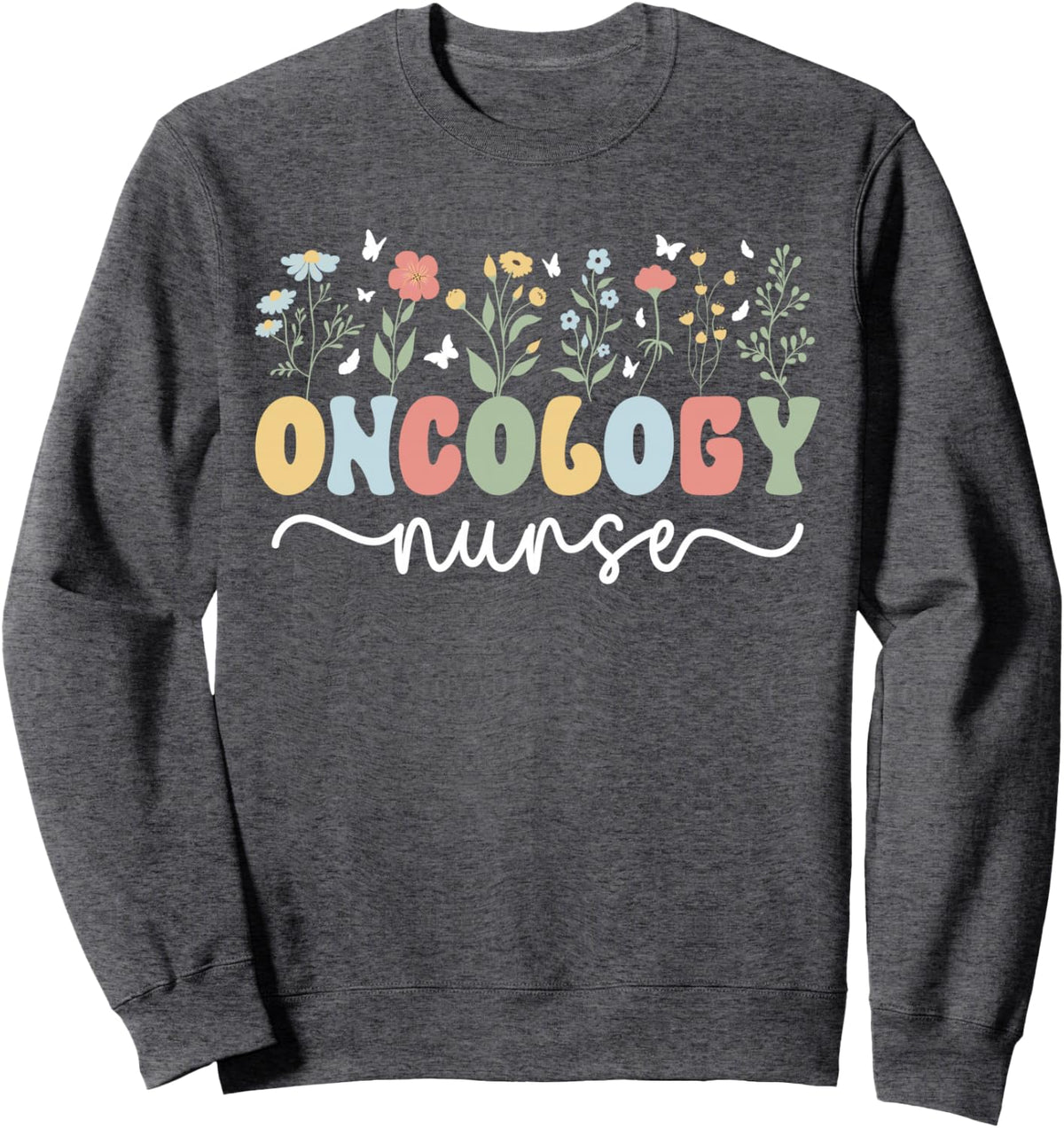 Oncology Nurse Flowers Oncology Nursing Sweatshirt - Adult Unisex Dark Heather Grey
