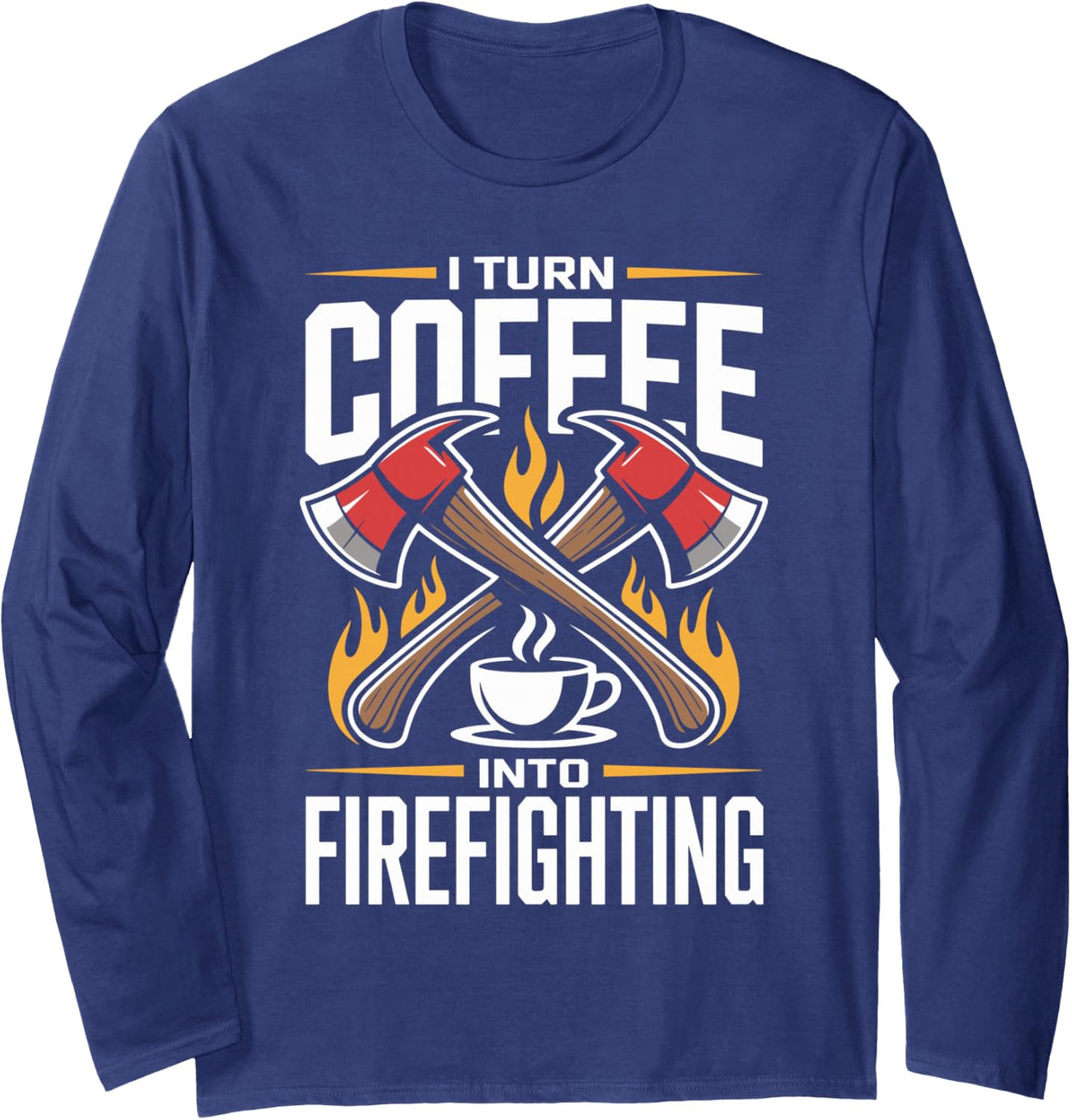 I Turn Coffee Into Firefighting Funny Fireman Firefighter Long Sleeve T-Shirt - Adult Unisex Navy Blue