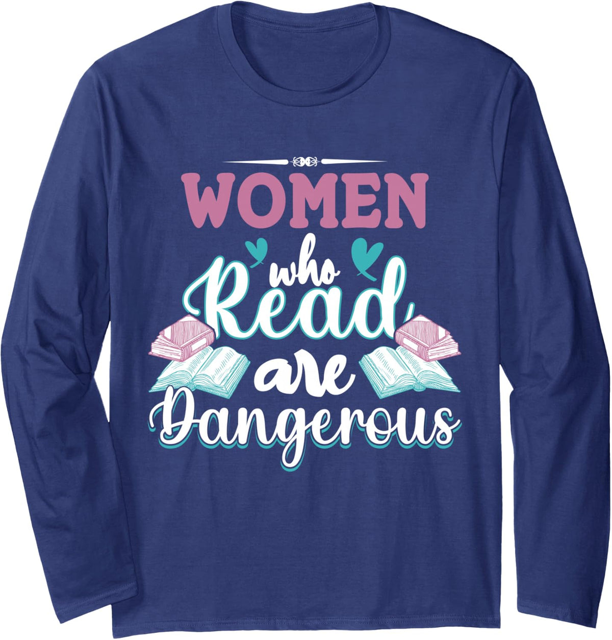Funny Book Reading Lover | Women Who Read are Dangerous Long Sleeve T-Shirt - Adult Unisex Navy Blue